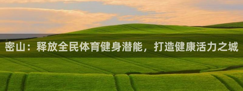 尊龙集团有限公司地址：密山：释放全民体育健身潜能，打造健
