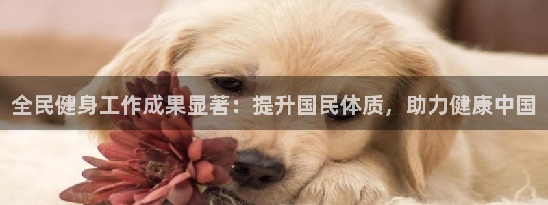 尊龙t600怎么样：全民健身工作成果显著：提升国民体质，