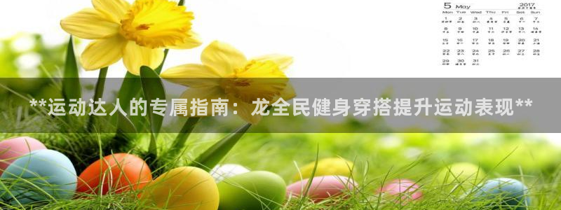 尊龙软件下载：**运动达人的专属指南：龙全民健身穿搭提升