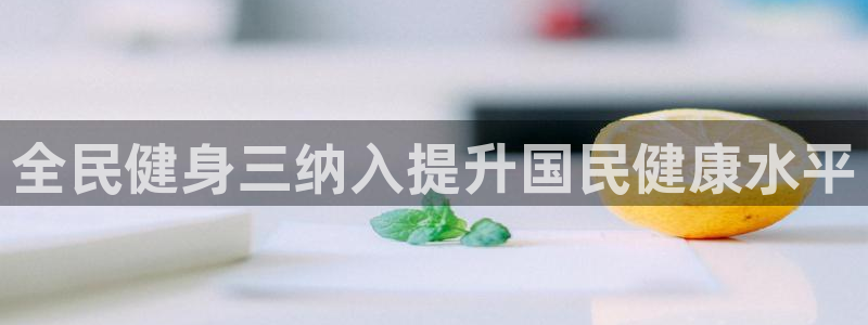 凯时a88：全民健身三纳入提升国民健康水平