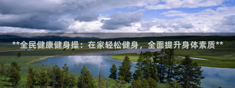 尊龙凯时提款冻卡吗：**全民健康健身操：在家轻松健身，全