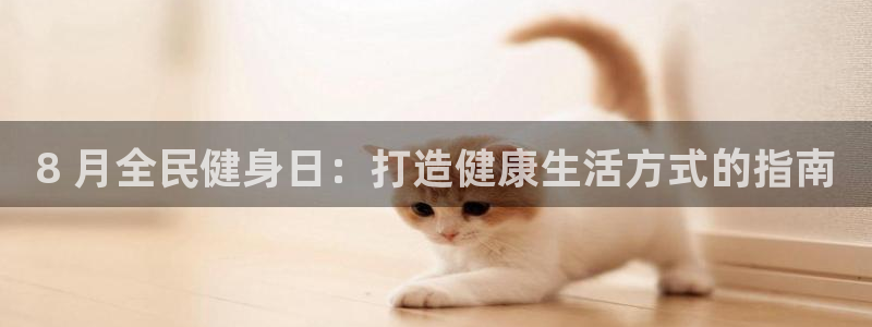 凯时游戏官方网站：8 月全民健身日：打造健康生活方式的指