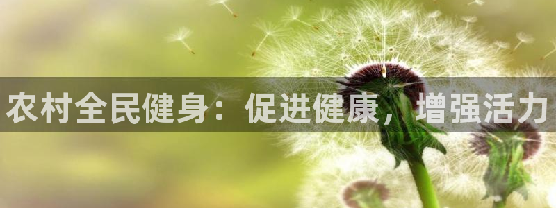 尊龙 ag：农村全民健身：促进健康，增强活力