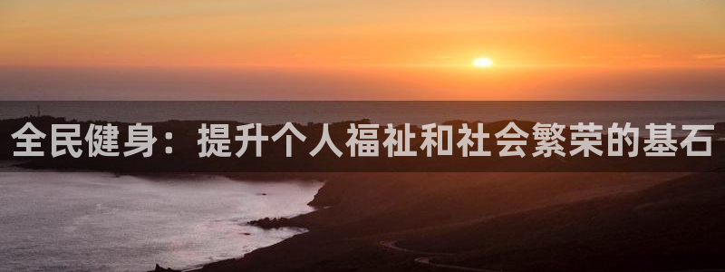 尊龙凯时人生就是搏·(中国)官网：全民健身：提升个人福祉