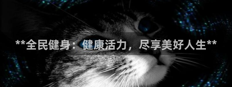 尊龙网站登录：**全民健身：健康活力，尽享美好人生**