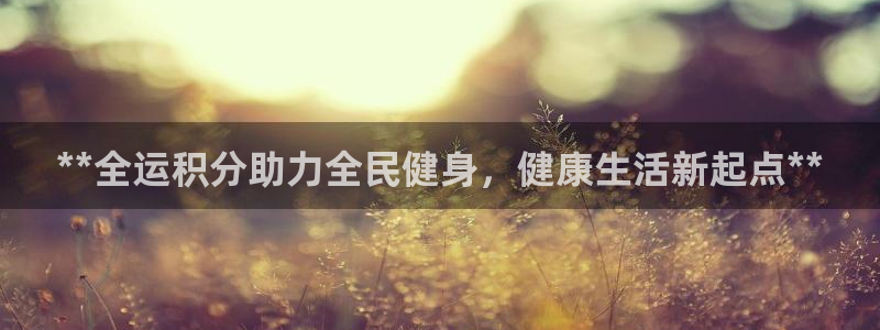 尊龙目前照片：**全运积分助力全民健身，健康生活新起点*
