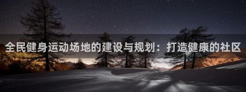 Ag尊龙平台：全民健身运动场地的建设与规划：打造健康的社