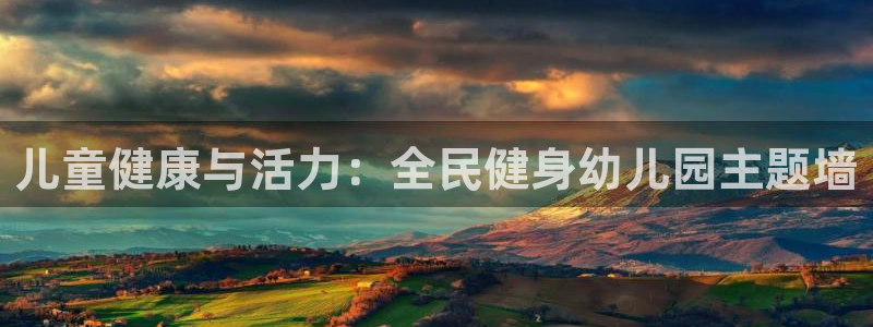 凯时官网：儿童健康与活力：全民健身幼儿园主题墙