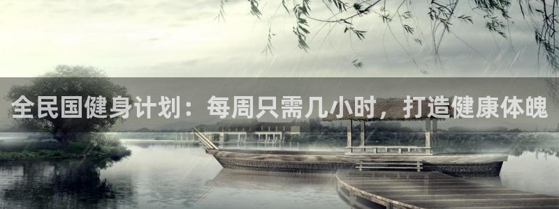 尊龙凯时邀请码：全民国健身计划：每周只需几小时，打造健康